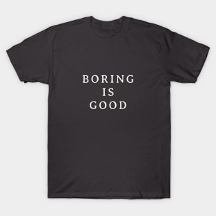 Boring is Good T-Shirt